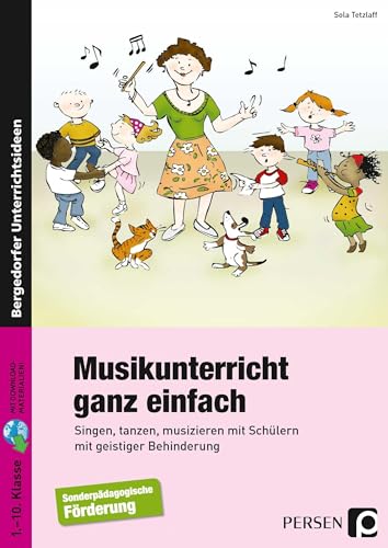 Musikunterricht ganz einfach: Singen, tanzen, musizieren mit Schülern mit geistiger Behinderung (1. bis 10. Klasse)