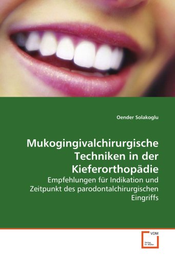 Mukogingivalchirurgische Techniken in der Kieferorthopädie: Empfehlungen für Indikation und Zeitpunkt des parodontalchirurgischen Eingriffs von VDM Verlag
