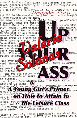 Up Your Ass; and A Young Girl's Primer on How to Attain to the Leisure Class