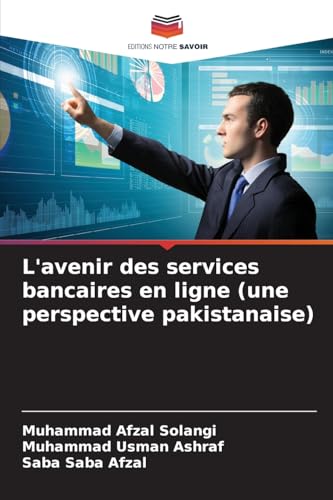 L'avenir des services bancaires en ligne (une perspective pakistanaise) von Editions Notre Savoir