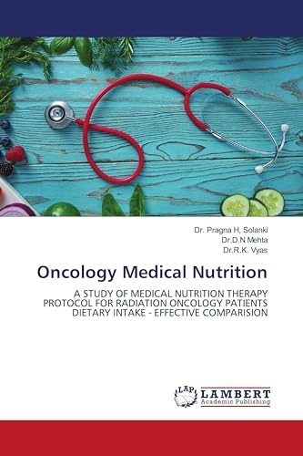 Oncology Medical Nutrition: A STUDY OF MEDICAL NUTRITION THERAPY PROTOCOL FOR RADIATION ONCOLOGY PATIENTS DIETARY INTAKE - EFFECTIVE COMPARISION von LAP LAMBERT Academic Publishing