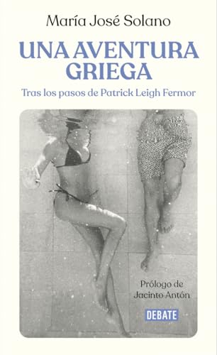 Una aventura griega: Tras los pasos de Patrick Leigh Fermor (Crónica y Periodismo) von DEBATE