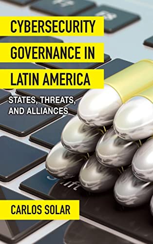 Cybersecurity Governance in Latin America: States, Threats, and Alliances (SUNY in Ethics and the Challenges of Contemporary Warfare)