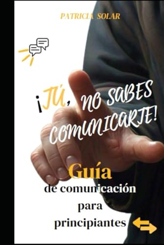 ¡Tú, no sabes comunicarte!: Guía de comunicación para principiantes von Independently published