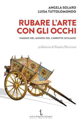 Rubare l'arte con gli occhi. Viaggio nel mondo del carretto siciliano (Le opinioni) von Istituto Poligrafico Europeo