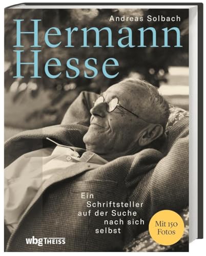 Hermann Hesse. Ein Schriftsteller auf der Suche nach sich selbst. Das Leben des berühmten deutschen Autors und Literatur-Nobelpreisträgers: Biografie mit einzigartigen Fotografien von Wbg Theiss