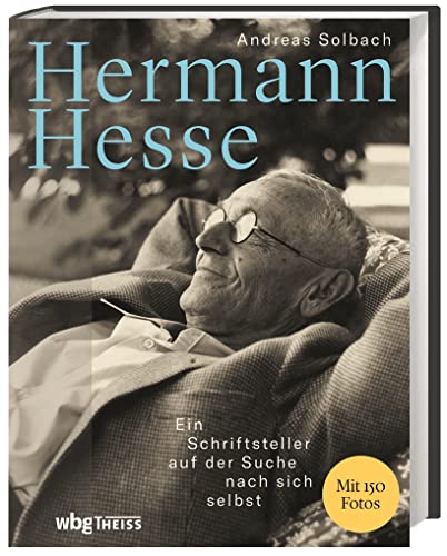 Hermann Hesse. Ein Schriftsteller auf der Suche nach sich selbst. Das Leben des berühmten deutschen Autors und Literatur-Nobelpreisträgers: Biografie mit einzigartigen Fotografien von Wbg Theiss