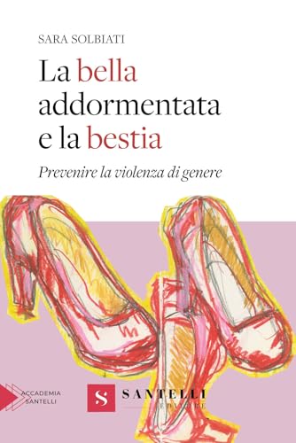 La bella addormentata e la bestia. Prevenire la violenza di genere (Saggistica Santelli) von Santelli