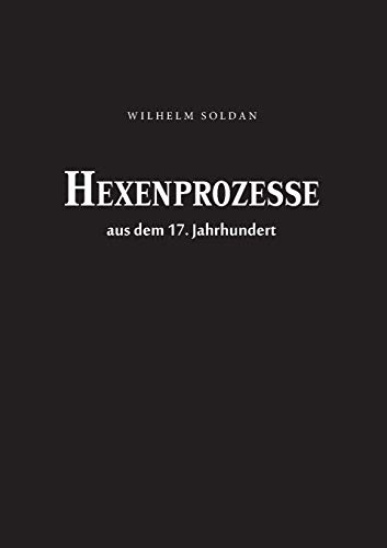 Hexenprozesse aus dem 17. Jahrhundert: Text folgt der Originalausgabe von 1862 von Severus