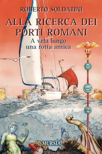 Alla ricerca dei porti romani: A vela lungo una rotta antica (Crociere, regate, viaggi e avventure) von Mursia