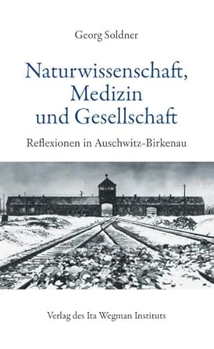 Naturwissenschaft, Medizin und Gesellschaft: Reflexionen in Auschwitz-Birkenau