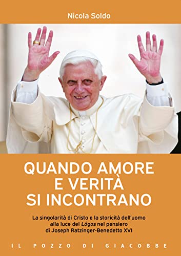 Quando amore e verità si incontrano. La singolarità di Cristo e la storicità dell'uomo alla luce del Lógos nel pensiero di Joseph Ratzinger-Benedetto XVI (Ai crocevia) von Il Pozzo di Giacobbe
