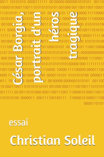 César Borgia, portrait d'un héros tragique: essai César Borgia, portrait d'un héros tragique: essai von Independently published