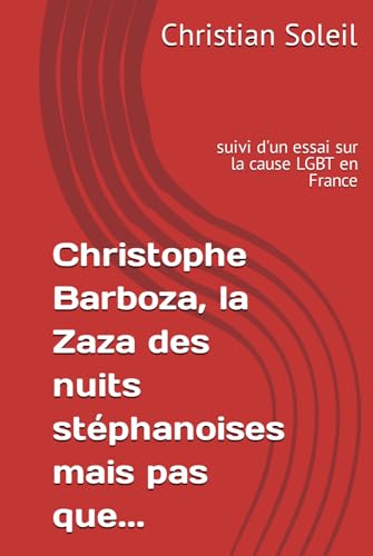 Christophe Barboza, la Zaza des nuits stéphanoises mais pas que...: suivi d'un essai sur la cause LGBT en France von Independently published