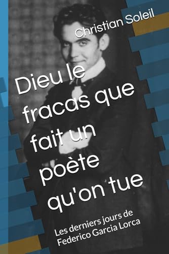 Dieu le fracas que fait un poète qu'on tue: Les derniers jours de Federico Garcia Lorca Dieu le fracas que fait un poète qu'on tue: Les derniers jours de Federico Garcia Lorca von Independently published