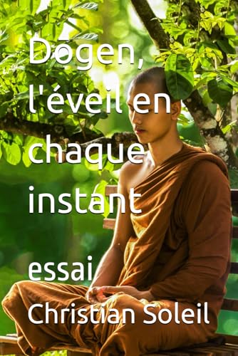 Dōgen, l'éveil en chaque instant: essai Dōgen, l'éveil en chaque instant: essai von Independently published