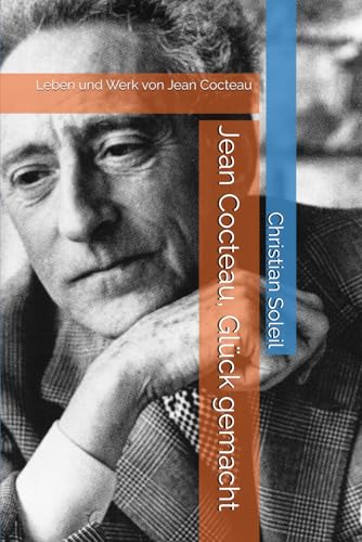 Jean Cocteau, Glück gemacht: Leben und Werk von Jean Cocteau Jean Cocteau, Glück gemacht: Leben und Werk von Jean Cocteau