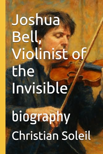 Joshua Bell, Violinist of the Invisible: biography Joshua Bell, Violinist of the Invisible: biography von Independently published