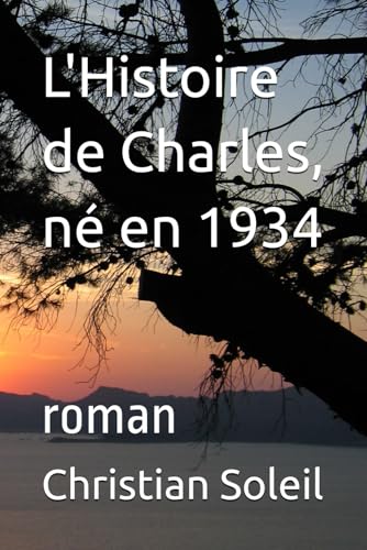 L'Histoire de Charles, né en 1934: roman L'Histoire de Charles, né en 1934: roman von Independently published