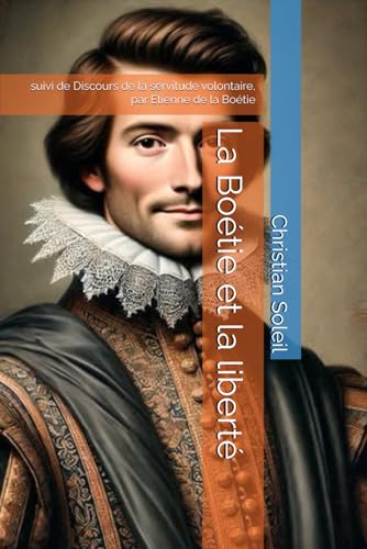 La Boétie et la liberté: suivi de Discours de la servitude volontaire, par Etienne de la Boétie La Boétie et la liberté: suivi de Discours de la servitude volontaire, par Etienne de la Boétie von Independently published