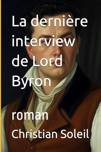 La dernière interview de Lord Byron: roman La dernière interview de Lord Byron: roman von Independently published