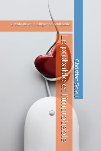 Le probable et l'improbable: Créativité et intelligence artificielle Le probable et l'improbable: Créativité et intelligence artificielle von Independently published