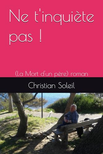 Ne t'inquiète pas !: (La Mort d'un père) roman von Independently published