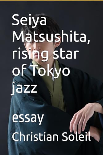 Seiya Matsushita, rising star of Tokyo jazz: essay Seiya Matsushita, rising star of Tokyo jazz: essay von Independently published