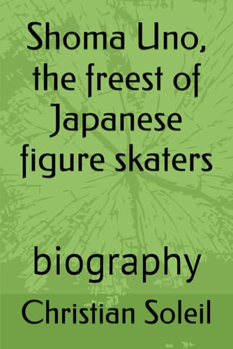 Shoma Uno, the freest of Japanese figure skaters: biography Shoma Uno, the freest of Japanese figure skaters: biography von Independently published