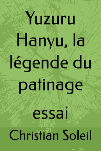 Yuzuru Hanyu, la légende du patinage: essai Yuzuru Hanyu, la légende du patinage: essai von Independently published