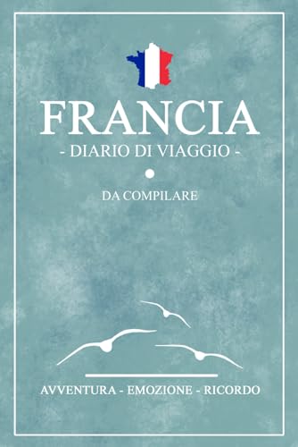 Diario Di Viaggio Francia: Viaggio in Francia / Travel planner e diario da compilare / Regalo per viaggiatori / Souvenir von Stefan Hilbrecht