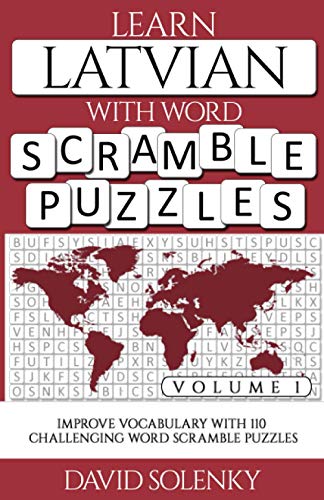 Learn Latvian with Word Scramble Puzzles Volume 1: Learn Latvian Language Vocabulary with 110 Challenging Bilingual Word Scramble Puzzles Learn Latvian with Word Scramble Puzzles Volume 1: Learn Latvian Language Vocabulary with 110 Challenging Bilingual Word Scramble Puzzles
