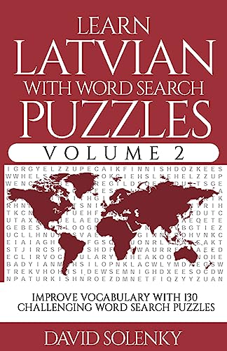 Learn Latvian with Word Search Puzzles Volume 2: Learn Latvian Language Vocabulary with 130 Challenging Bilingual Word Find Puzzles for All Ages Learn Latvian with Word Search Puzzles Volume 2: Learn Latvian Language Vocabulary with 130 Challenging Bilingual Word Find Puzzles for All Ages