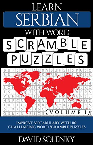 Learn Serbian with Word Scramble Puzzles Volume 1: Learn Serbian Language Vocabulary with 110 Challenging Bilingual Word Scramble Puzzles Learn Serbian with Word Scramble Puzzles Volume 1: Learn Serbian Language Vocabulary with 110 Challenging Bilingual Word Scramble Puzzles