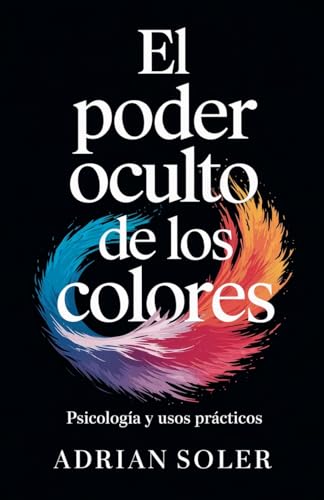 El Poder Oculto de los Colores: Psicología y Usos Prácticos von Antillas Publishing House