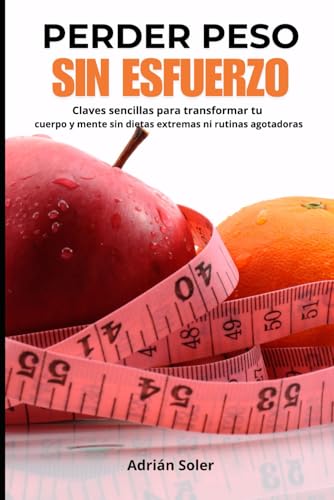 PERDER PESO SIN ESFUERZO: Claves sencillas para transformar tu cuerpo y mente sin dietas extremas ni rutinas agotadoras von Independently published