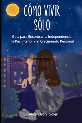 CÓMO VIVIR SOLO: Guía para Encontrar la Independencia, la Paz Interior y el Crecimiento Personal von Independently published