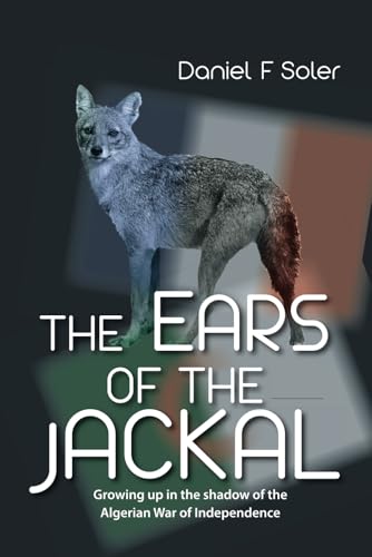 The Ears of the Jackal: Growing up in the shadow of the Algerian War of Independence The Ears of the Jackal: Growing up in the shadow of the Algerian War of Independence von Self-published
