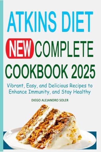 Atkins Diet New Complete Cookbook 2025: Vibrant, Easy, and Delicious Recipes to Enhance Immunity, and Stay Healthy von Independently published