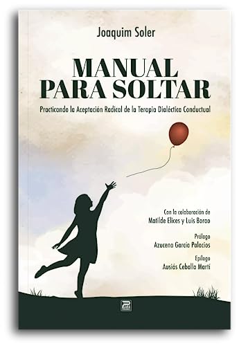 Manual para soltar: Practicando la Aceptación Radical de la Terapia Dialéctica Conductual