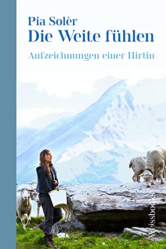 Die Weite fühlen: Aufzeichnungen einer Hirtin: Neuausgabe