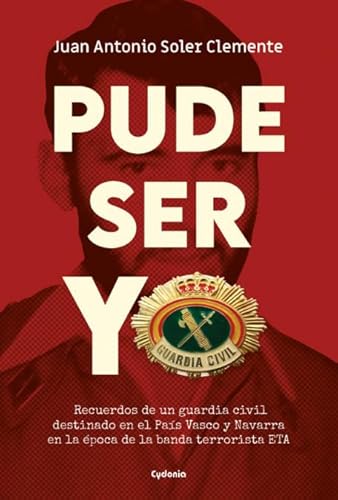 Pude ser yo: Recuerdos de un guardia civil destinado en el País Vasco y Navarra en la época de la banda terrorista ETA von CYDONIA