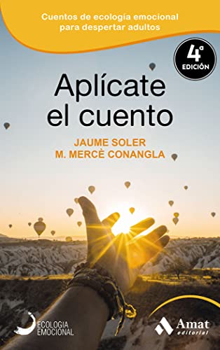 Aplícate el cuento: Relatos, cuentos y anécdotas de Ecología Emocional para una vida inteligentge y equilibrada (Ecologia Emocional, Band 7) von Amat