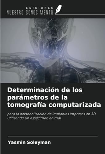 Determinación de los parámetros de la tomografía computarizada: para la personalización de implantes impresos en 3D utilizando un espécimen animal von Ediciones Nuestro Conocimiento
