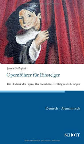 Opernführer für Einsteiger: Die Hochzeit des Figaro, Der Freischütz, Der Ring des Nibelungen; Deutsch-Alemannisch Opernführer für Einsteiger: Die Hochzeit des Figaro, Der Freischütz, Der Ring des Nibelungen; Deutsch-Alemannisch