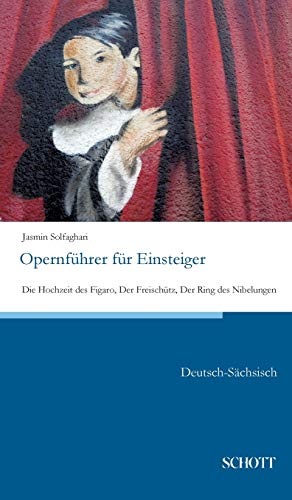 Opernführer für Einsteiger: Die Hochzeit des Figaro, Der Freischütz, Der Ring des Nibelungen; Deutsch-Sächsisch