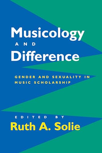 Musicology and Difference: Gender and Sexuality in Music Scholarship von University of California Press