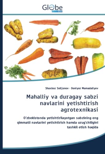 Mahalliy va duragay sabzi navlarini yetishtirish agrotexnikasi: O'zbekistonda yetishtirilayotgan sabzining eng qimmatli navlarini yetishtirish hamda urug'chiligini tashkil etish haqida