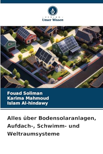 Alles über Bodensolaranlagen, Aufdach-, Schwimm- und Weltraumsysteme Alles über Bodensolaranlagen, Aufdach-, Schwimm- und Weltraumsysteme von Verlag Unser Wissen