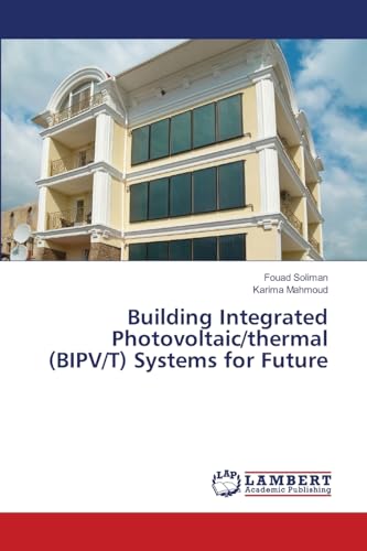 Building Integrated Photovoltaic/thermal (BIPV/T) Systems for Future: DE von LAP LAMBERT Academic Publishing